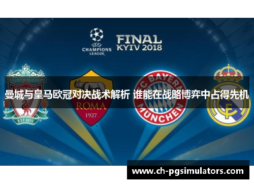 曼城与皇马欧冠对决战术解析 谁能在战略博弈中占得先机