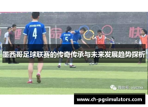 墨西哥足球联赛的传奇传承与未来发展趋势探析