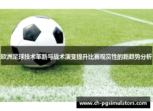 欧洲足球技术革新与战术演变提升比赛观赏性的新趋势分析