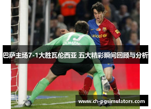 巴萨主场7-1大胜瓦伦西亚 五大精彩瞬间回顾与分析
