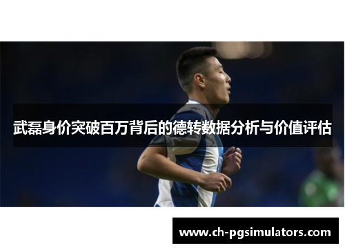 武磊身价突破百万背后的德转数据分析与价值评估