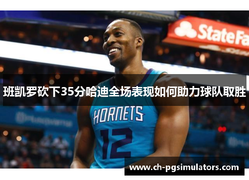 班凯罗砍下35分哈迪全场表现如何助力球队取胜