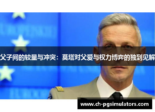 父子间的较量与冲突：莫塔对父爱与权力博弈的独到见解