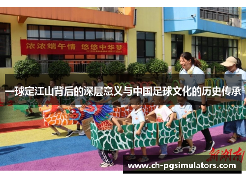 一球定江山背后的深层意义与中国足球文化的历史传承