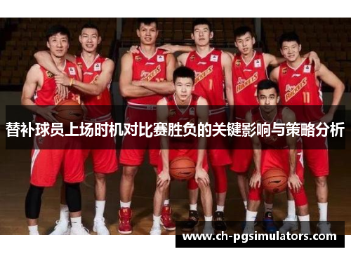 替补球员上场时机对比赛胜负的关键影响与策略分析