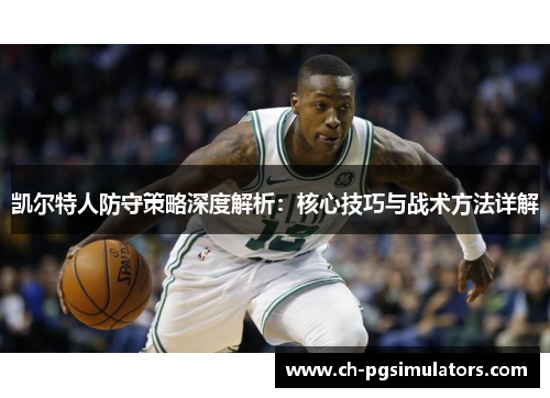 凯尔特人防守策略深度解析：核心技巧与战术方法详解