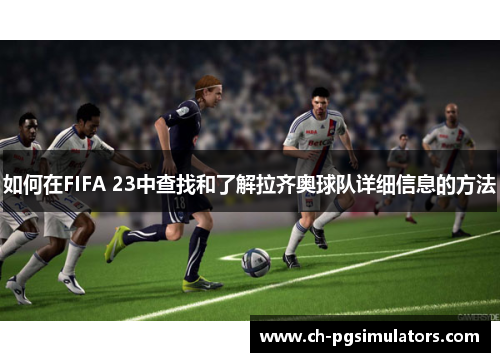 如何在FIFA 23中查找和了解拉齐奥球队详细信息的方法