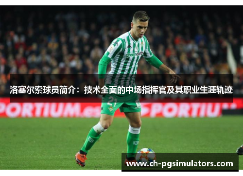 洛塞尔索球员简介:技术全面的中场指挥官及其职业生涯轨迹 洛塞尔索球员简介:技术全面的中场指挥官及其职业生涯轨迹