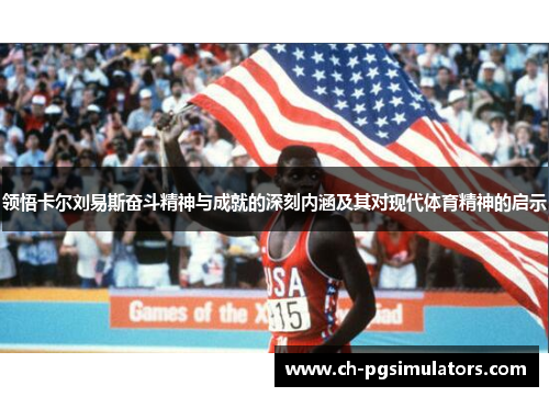 领悟卡尔刘易斯奋斗精神与成就的深刻内涵及其对现代体育精神的启示