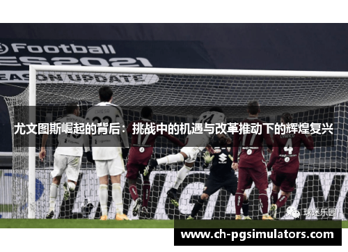 尤文图斯崛起的背后：挑战中的机遇与改革推动下的辉煌复兴