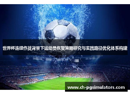 世界杯连续作战背景下运动员恢复策略研究与实践路径优化体系构建