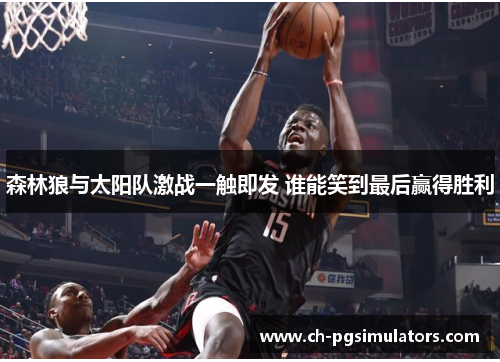 森林狼与太阳队激战一触即发 谁能笑到最后赢得胜利