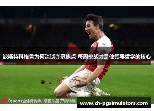 波斯特科格鲁为何淡谈夺冠焦点 每周挑战才是他领导哲学的核心