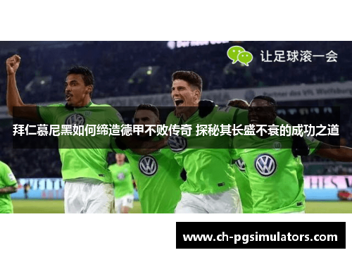 拜仁慕尼黑如何缔造德甲不败传奇 探秘其长盛不衰的成功之道